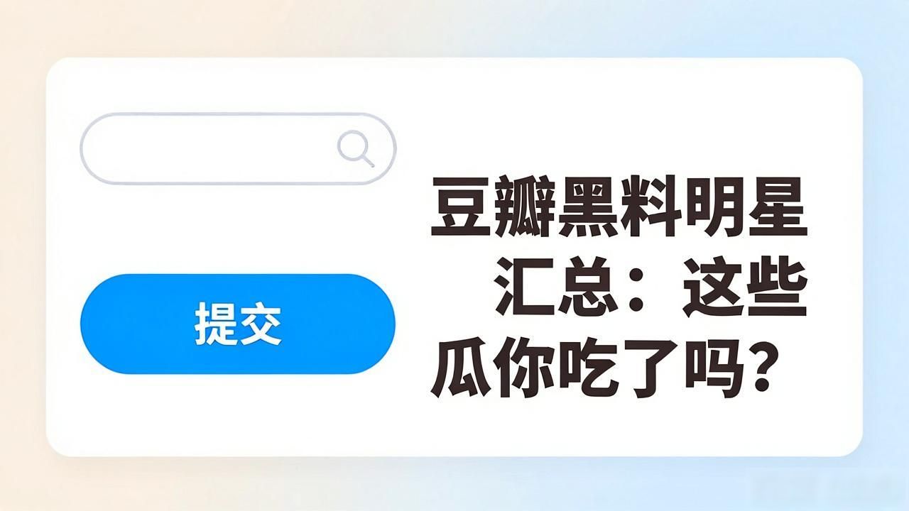 豆瓣黑料明星汇总：这些瓜你吃了吗？
